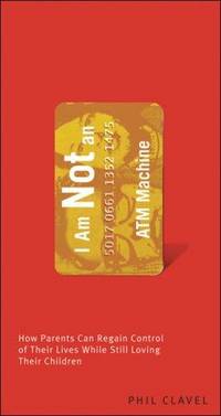 I Am Not an ATM Machine: How Parents Can Regain Control of Their Lives While Still Loving Their...