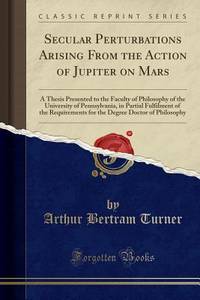 Secular Perturbations Arising From the Action of Jupiter on Mars: A Thesis Presented to the...