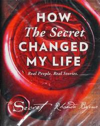 How The Secret Changed My Life: Real People. Real Stories by Rhonda Byrne - 2016