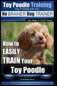 Training - Dog Training with the No Brainer Dog Trainer : We Make It That Easy! - How to Easily...