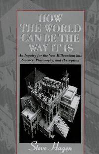 HOW THE WORLD CAN BE THE WAY IT IS: AN INQUIRY FOR THE NEW MILLENNIUM INTO SCIENCE, PHILOSOPHY,...