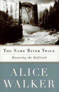 The Same River Twice : Honoring the Difficult: A Meditation on Life, Spirit, Art and the Making...