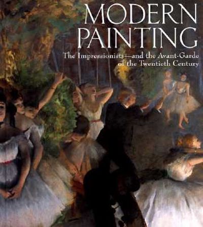 Modern Painting: The Impressionists--and the Avant-Garde of the Twentieth Century