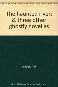 The haunted river: & three other ghostly novellas
