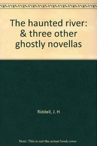 The haunted river: &amp; three other ghostly novellas by J. H RIDDELL - 2001