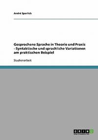 Gesprochene Sprache in Theorie Und Praxis - Syntaktische Und Sprachliche Variationen Am...