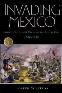 Invading Mexico; America's Continental Dream and the Mexican War, 1846-1848