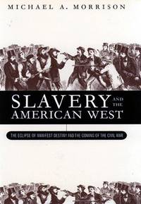image of Slavery and the American West: The Eclipse of Manifest Destiny and the Coming of the Civil War
