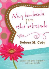 Muy bendecida para estar estresada / Too Blessed to Be Stressed: Inspiracion para superar el...