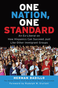 One Nation, One Standard  An Ex-Liberal on How Hispanics Can Succeed Just  Like Other Immigrant Groups by Badillo, Herman - 2006