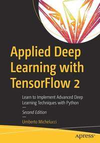 Applied Deep Learning with TensorFlow 2: Learn to Implement Advanced Deep Learning Techniques...