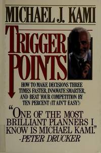 Trigger Points - How to Make Decisions Three Times Faster, Innovate Smarter, and Beat Your Competition By Ten Percent (It Ain't Easy!)