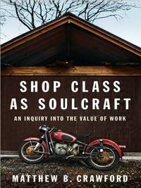 image of Shop Class as Soulcraft: An Inquiry Into the Value of Work by Matthew B. Crawford (2009-05-28)