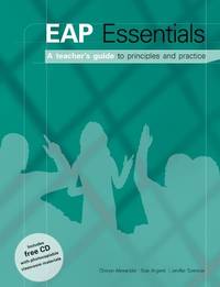 EAP Essentials : A Teacher&#039;s Guide to Principles and Practice by Spencer, Jenifer, Alexander, Olwyn, Argent, Sue