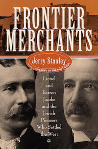 Frontier Merchants: Lionel & Barron Jacobs and the Jewish Pioneers Who Settled the West