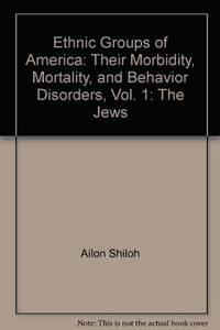 Ethnic groups of America: their morbidity, mortality, and behavior disorders. Vol 1: The Jews by Ailon Shiloh & Ida Cohen Selavan - 1973