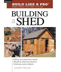 Building a Shed: Siting and Planning a Shed, Building Shed Foundations, Adding Custom Details...