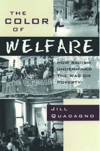 THE COLOR OF WELFARE. How Racism Undermined The War On Poverty.