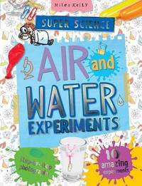 Super Science Air and Water Experiments : 10 Amazing Experiments with Step by Step Photographs - For