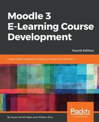 Moodle 3 e-Learning Course Development : Create Highly Engaging and Interactive e-Learning...