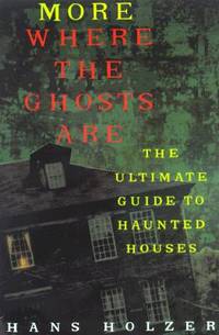 More Where the Ghosts Are : The Ultimate Guide to Haunted Houses