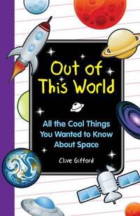 Out of this World: All the Cool Stuff About Space You Want to Knkow