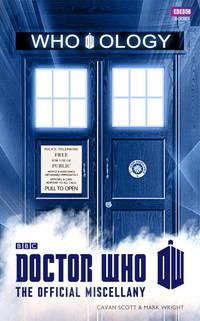 WHO-OLOGY : DOCTOR WHO THE OFFICIAL MISCELLANY by SCOTT, CAVAN/ WRIGHT, MARK