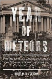 Year of Meteors: Stephen Douglas, Abraham Lincoln, and the Election that Brought on the Civil War