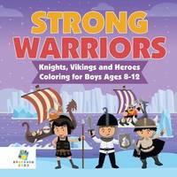 Strong Warriors Knights, Vikings and Heroes Coloring for Boys Ages 8-12