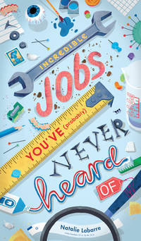 Incredible Jobs You&#039;ve (Probably) Never Heard of by Labarre, Natalie/ Labarre, Natalie (Illustrator) - 2020