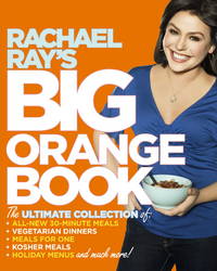 Rachael Ray's Big Orange Book: Her Biggest Ever Collection of All-New 30-Minute Meals Plus...