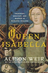 Queen Isabella: Treachery, adultery, and murder in medieval England