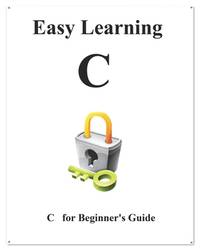 Easy Learning C: C Beginner Guide (C Programming Foundation Data Structures and Algorithms)