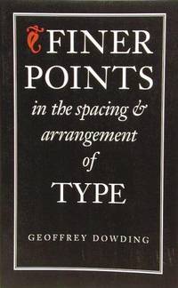 Finer Points in the Spacing &amp; Arrangement of Type by Dowding, Geoffrey - 1995