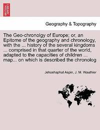 The Geo-Chronolgy of Europe; Or, an Epitome of the Geography and Chronology, with the ... History...