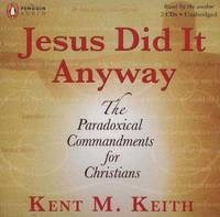 Jesus Did It Anyway: The Paradoxical Commandments For Christians