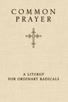 Common Prayer: A Liturgy for Ordinary Radicals