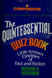 The Quintessential Quiz Book : Being a Compendium of Curious Words,  Derivations, Literary Allusions, and Little-Known Oddities of Fact and  Fiction