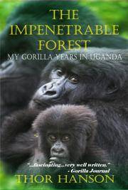 THE IMPENETRABLE FOREST: My Gorilla Years in Uganda.