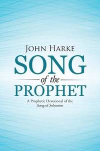 Song of the Prophet: A Prophetic Devotional of the Song of Solomon