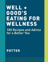 Well+Good Cookbook: 100 Healthy Recipes + Expert Advice for Better Living