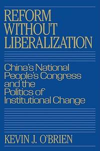 Reform without Liberalization: China&#039;s National People&#039;s Congress and the Politics of Institutional Change by Kevin J. O'Brien - 2008-01-28