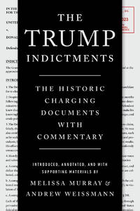 The Trump Indictments: The Historic Charging Documents with Commentary