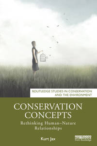 Conservation Concepts: Rethinking Human–Nature Relationships (Routledge Studies in Conservation...