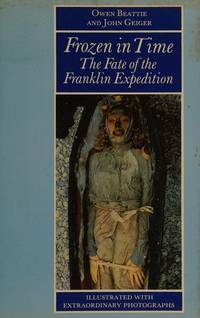 Frozen in Time: Fate of the Franklin Expedition by Owen Beattie; John Geiger - 1989