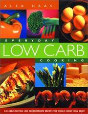 Everyday Low Carb Cooking: 240 Great-Tasting Low Carbohydrate Recipes the Whole Family will Enjoy by Haas, Alex