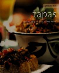 Greatest Ever Tapas: Easy and Delicious Step-by-step recipes by n/a - 2004