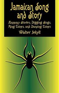 Jamaican Song and Story: Annancy Stories, Digging Sings, Ring Tunes, and Dancing Tunes