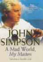 A Mad World, My Masters : Tales from a Traveller&#039;s Life.  Signed by the Author by Simpson, John - 2000