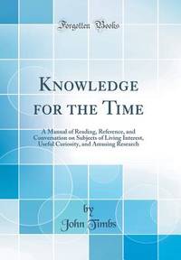 Knowledge for the Time: A Manual of Reading, Reference, and Conversation on Subjects of Living...